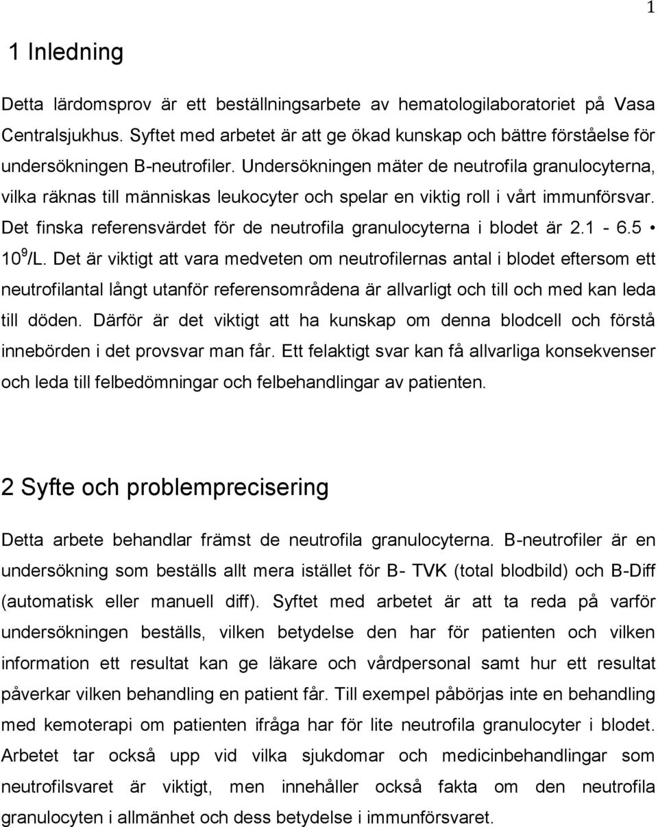 Undersökningen mäter de neutrofila granulocyterna, vilka räknas till människas leukocyter och spelar en viktig roll i vårt immunförsvar.