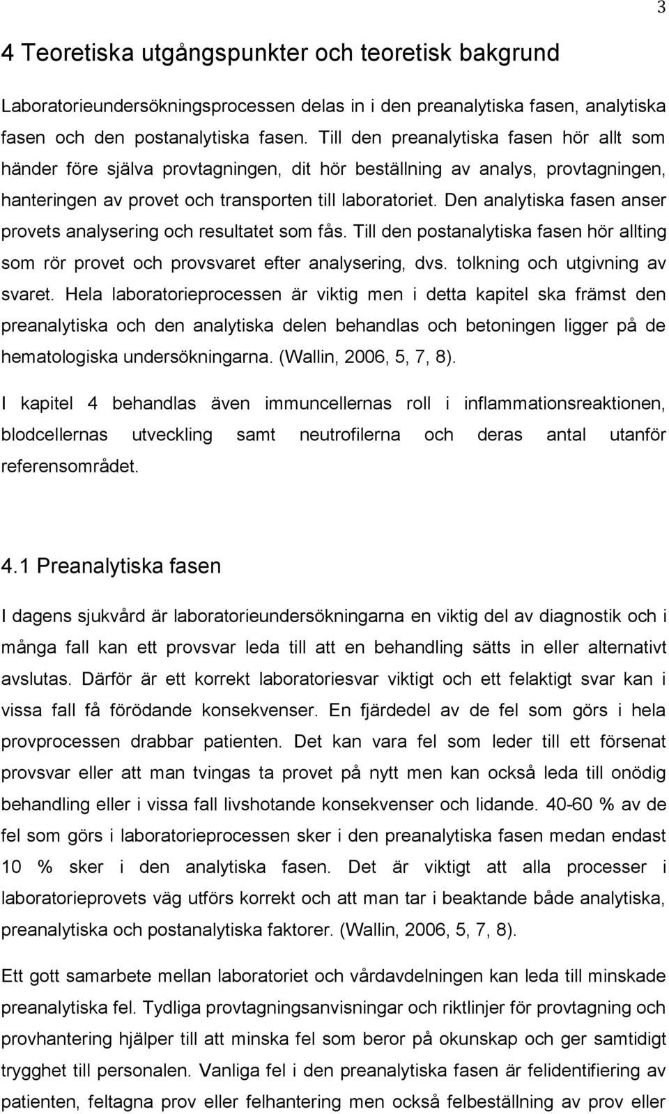 Den analytiska fasen anser provets analysering och resultatet som fås. Till den postanalytiska fasen hör allting som rör provet och provsvaret efter analysering, dvs. tolkning och utgivning av svaret.