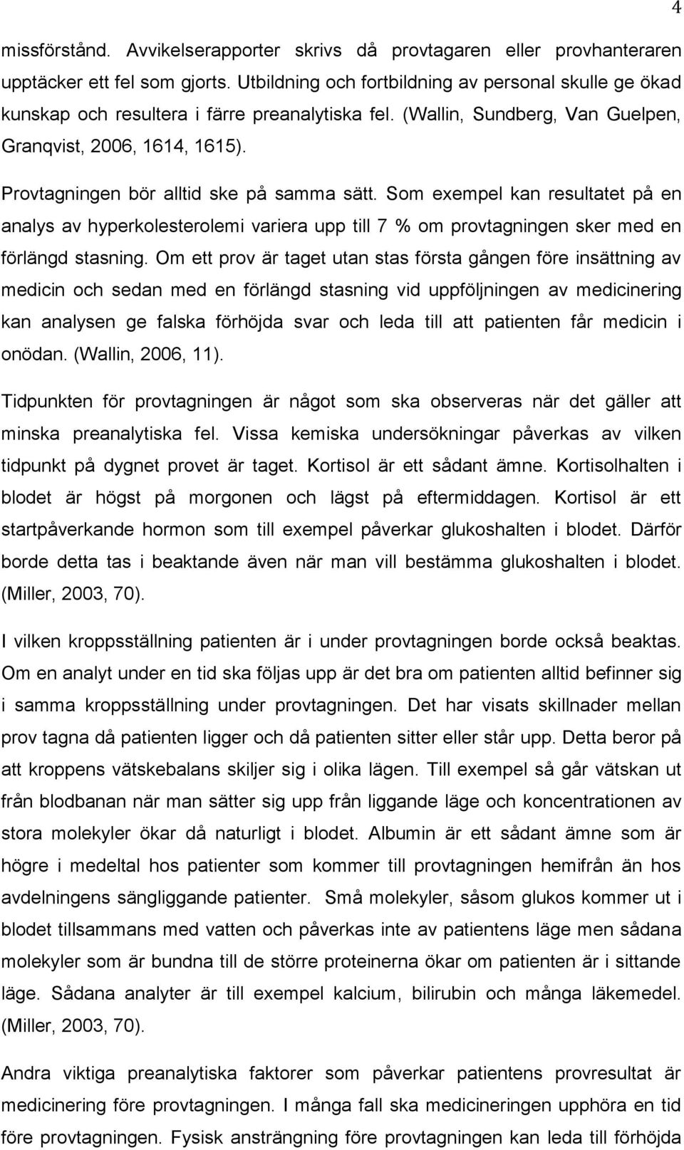 Provtagningen bör alltid ske på samma sätt. Som exempel kan resultatet på en analys av hyperkolesterolemi variera upp till 7 % om provtagningen sker med en förlängd stasning.