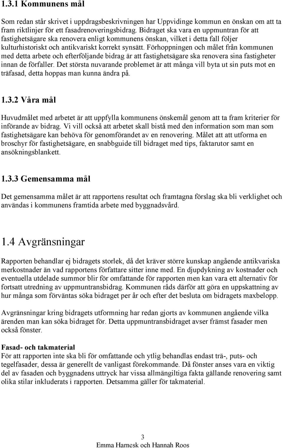 Förhoppningen och målet från kommunen med detta arbete och efterföljande bidrag är att fastighetsägare ska renovera sina fastigheter innan de förfaller.