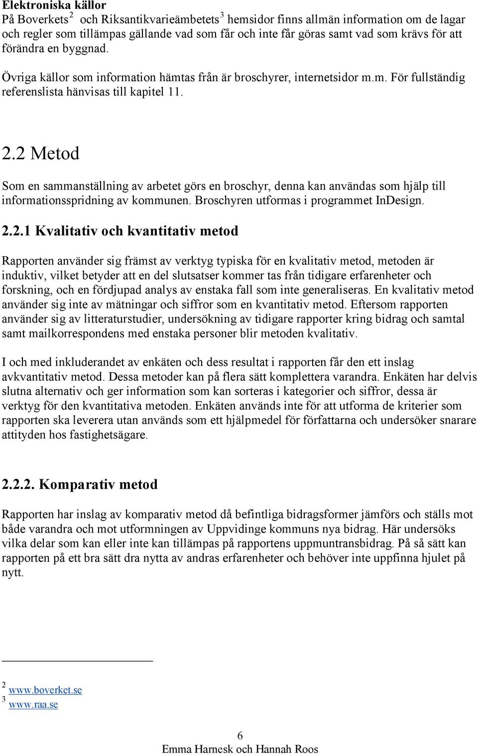 2 Metod Som en sammanställning av arbetet görs en broschyr, denna kan användas som hjälp till informationsspridning av kommunen. Broschyren utformas i programmet InDesign. 2.2.1 Kvalitativ och