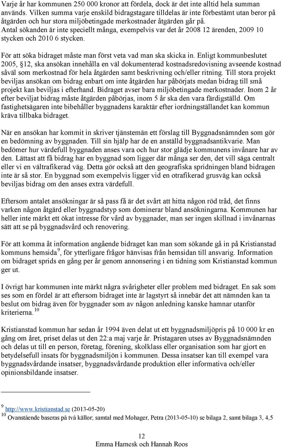 Antal sökanden är inte speciellt många, exempelvis var det år 2008 12 ärenden, 2009 10 stycken och 2010 6 stycken. För att söka bidraget måste man först veta vad man ska skicka in.