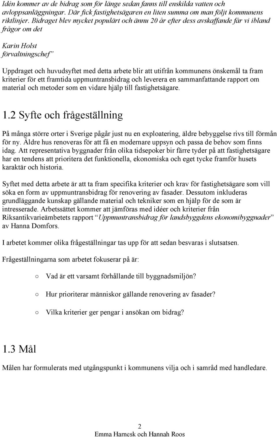 önskemål ta fram kriterier för ett framtida uppmuntransbidrag och leverera en sammanfattande rapport om material och metoder som en vidare hjälp till fastighetsägare. 1.