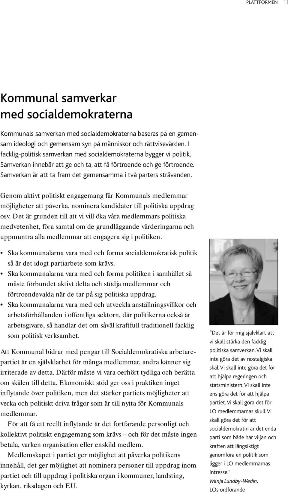 Samverkan är att ta fram det gemensamma i två parters strävanden. Genom aktivt politiskt engagemang får Kommunals medlemmar möjligheter att påverka, nominera kandidater till politiska uppdrag osv.