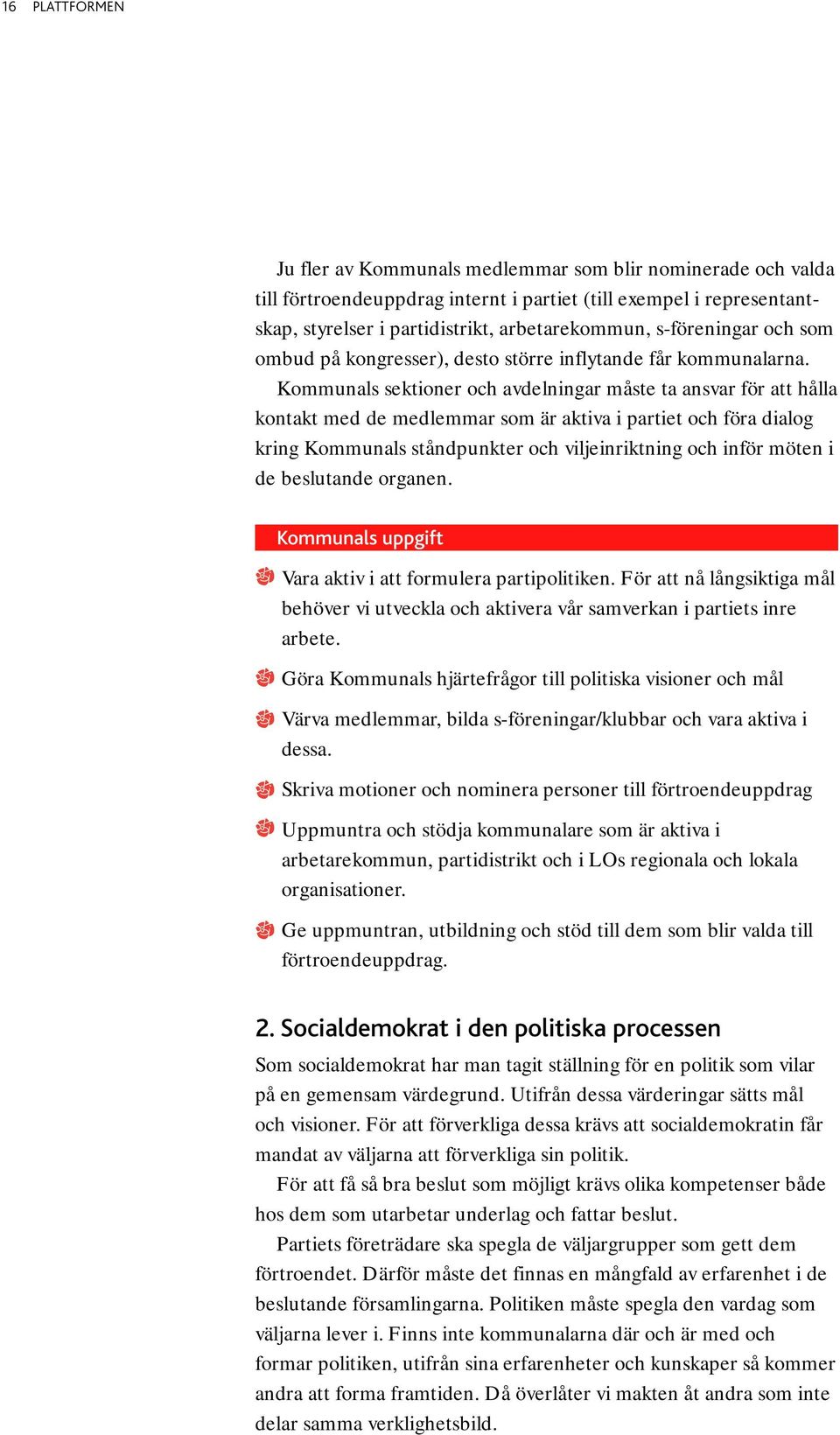 Kommunals sektioner och avdelningar måste ta ansvar för att hålla kontakt med de medlemmar som är aktiva i partiet och föra dialog kring Kommunals ståndpunkter och viljeinriktning och inför möten i