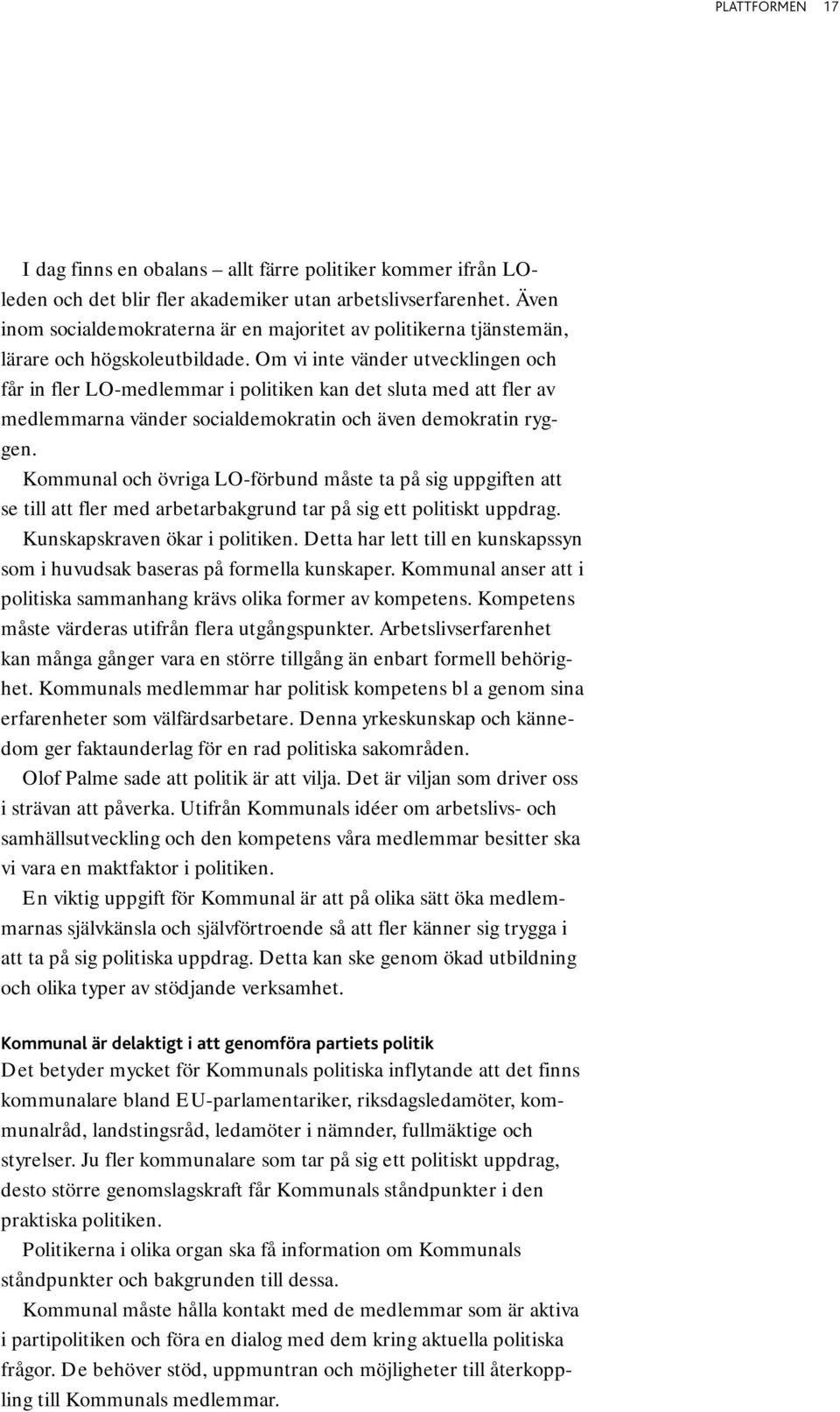 Om vi inte vänder utvecklingen och får in fler LO-medlemmar i politiken kan det sluta med att fler av medlemmarna vänder socialdemokratin och även demokratin ryggen.