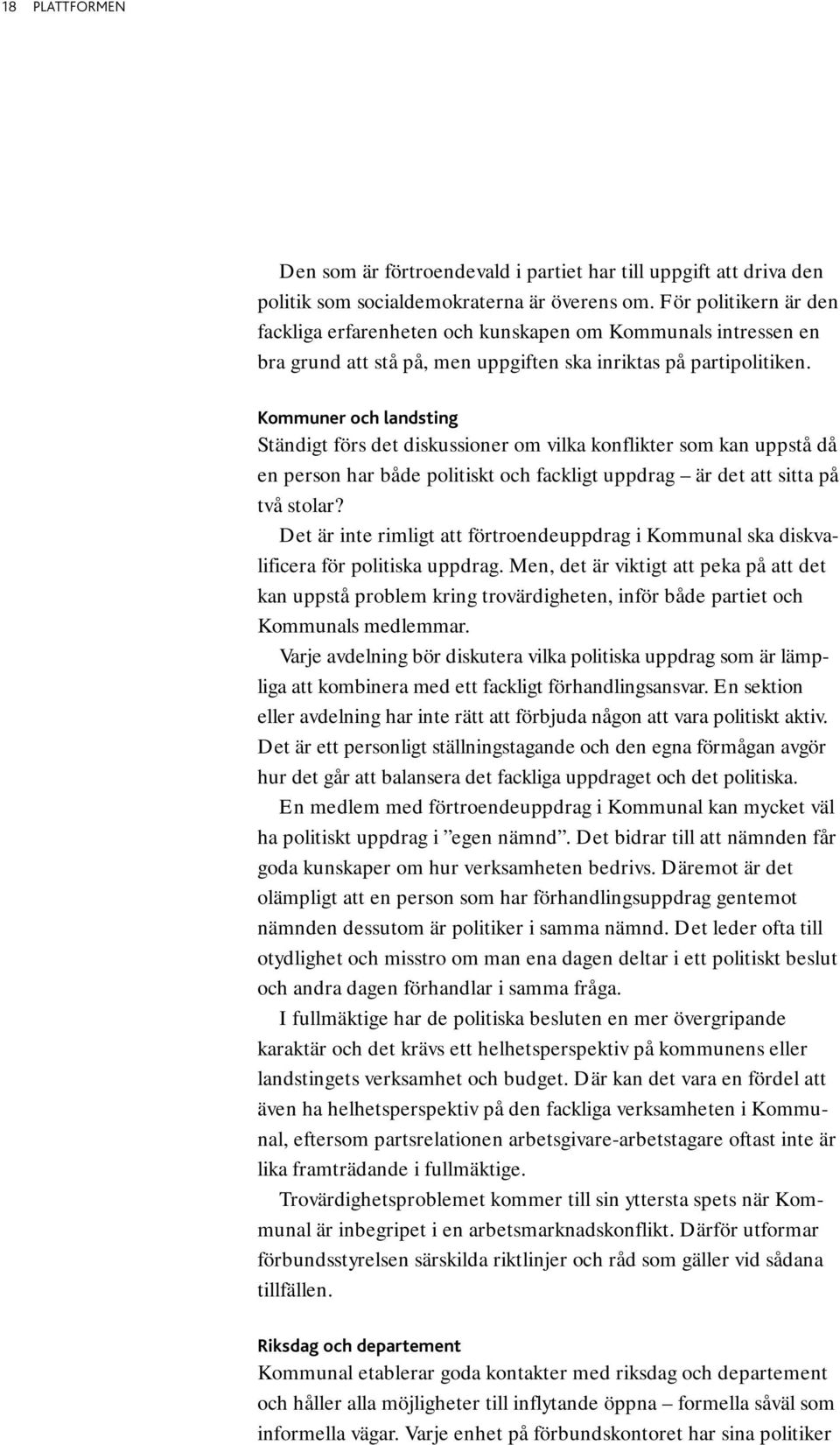 Kommuner och landsting Ständigt förs det diskussioner om vilka konflikter som kan uppstå då en person har både politiskt och fackligt uppdrag är det att sitta på två stolar?