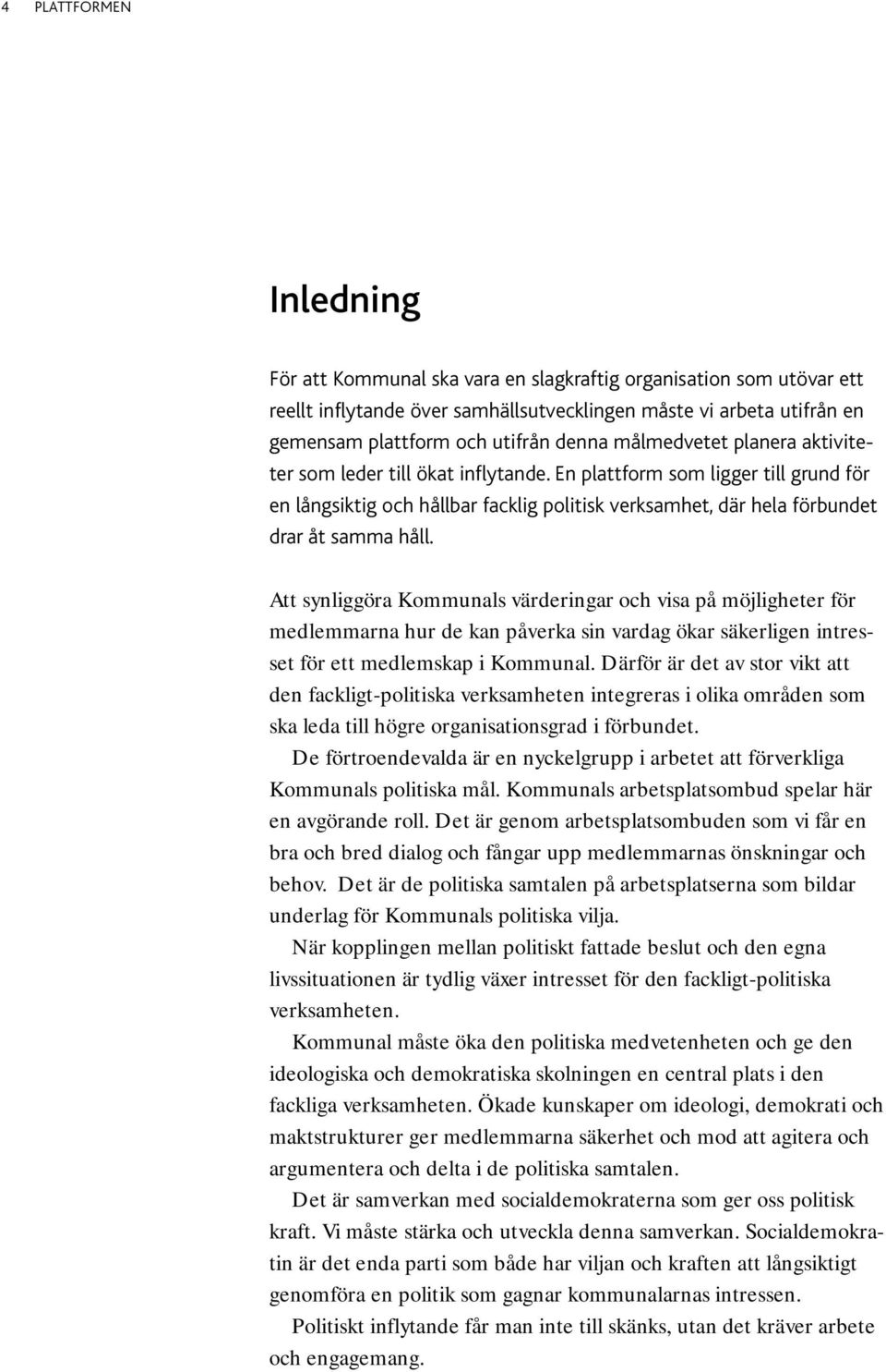 En plattform som ligger till grund för en långsiktig och hållbar facklig politisk verksamhet, där hela förbundet drar åt samma håll.