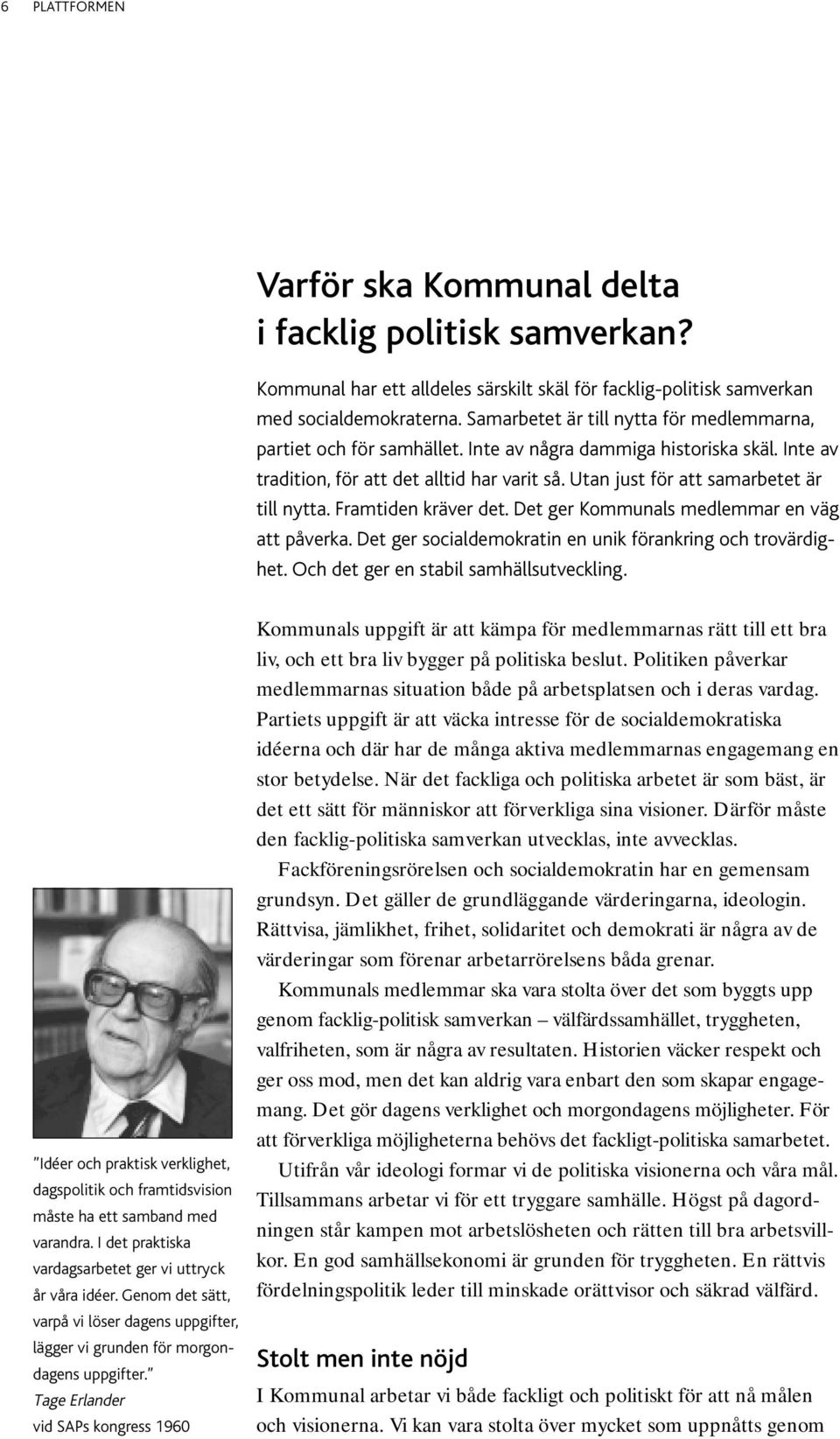 Utan just för att samarbetet är till nytta. Framtiden kräver det. Det ger Kommunals medlemmar en väg att påverka. Det ger socialdemokratin en unik förankring och trovärdighet.