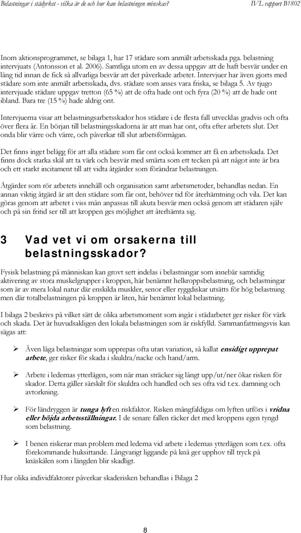 Intervjuer har även gjorts med städare som inte anmält arbetsskada, dvs. städare som anses vara friska, se bilaga 5.