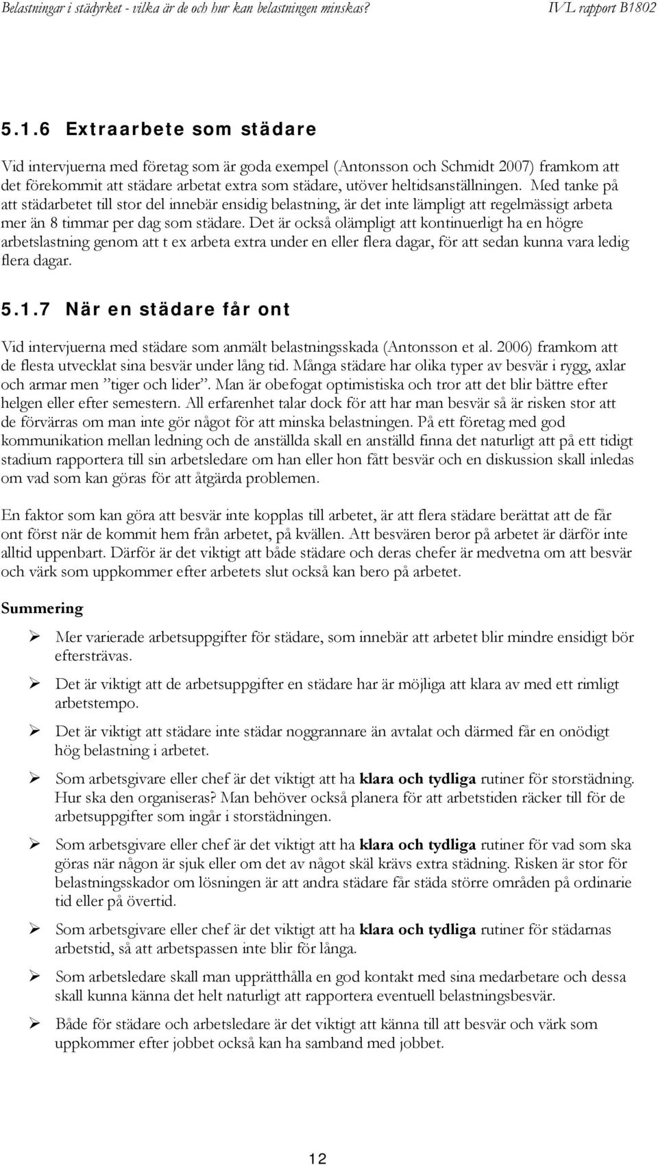 Det är också olämpligt att kontinuerligt ha en högre arbetslastning genom att t ex arbeta extra under en eller flera dagar, för att sedan kunna vara ledig flera dagar. 5.1.