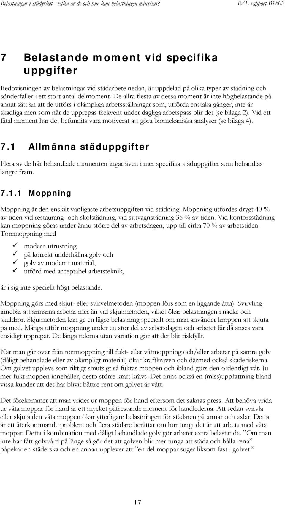 dagliga arbetspass blir det (se bilaga 2). Vid ett fåtal moment har det befunnits vara motiverat att göra biomekaniska analyser (se bilaga 4). 7.