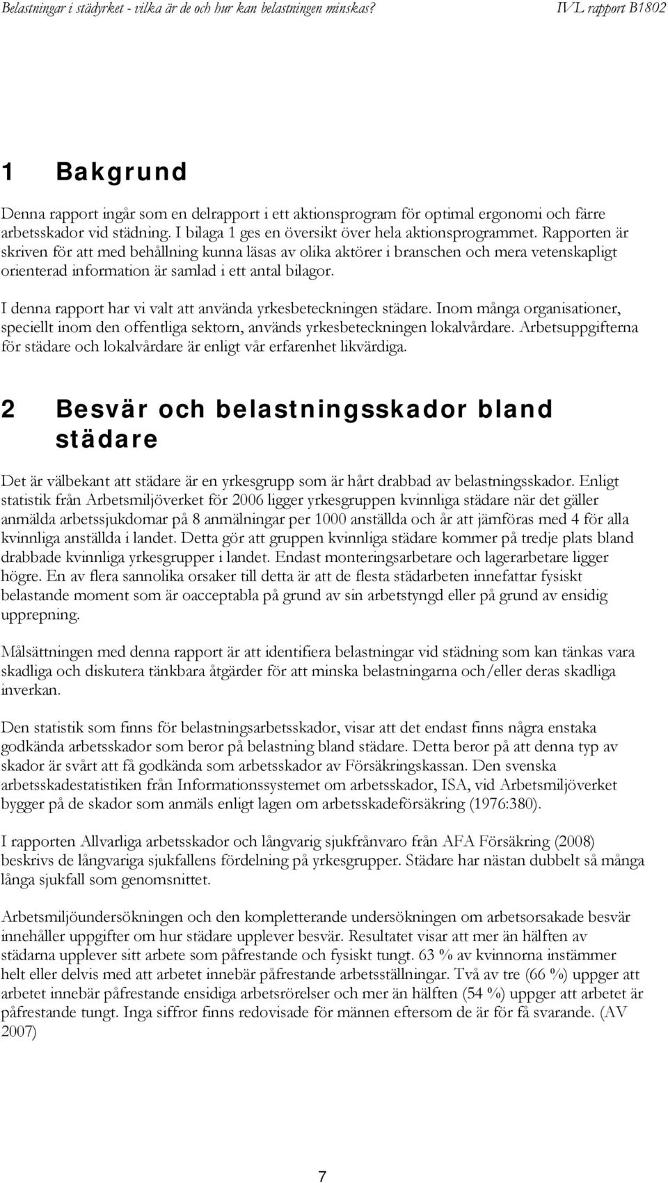 I denna rapport har vi valt att använda yrkesbeteckningen städare. Inom många organisationer, speciellt inom den offentliga sektorn, används yrkesbeteckningen lokalvårdare.