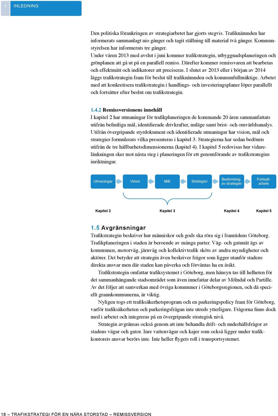 Därefter kommer remissvaren att bearbetas och effektmått och indikatorer att preciseras.