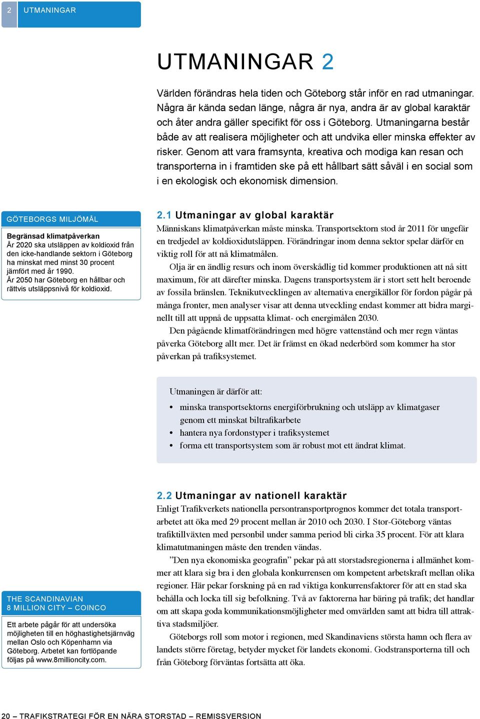 Utmaningarna består både av att realisera möjligheter och att undvika eller minska effekter av risker.