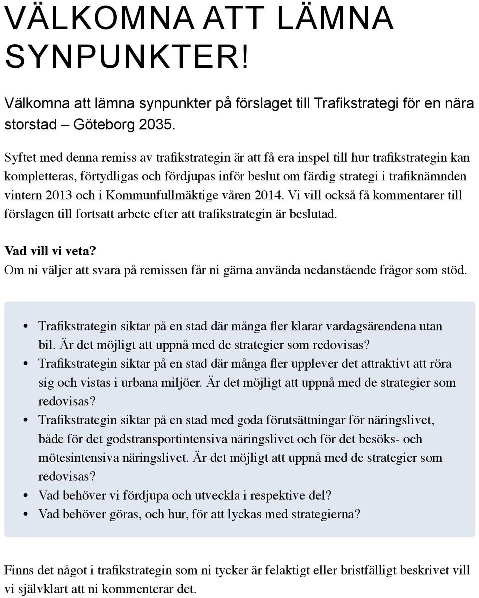 Kommunfullmäktige våren 2014. Vi vill också få kommentarer till förslagen till fortsatt arbete efter att trafikstrategin är beslutad. Vad vill vi veta?