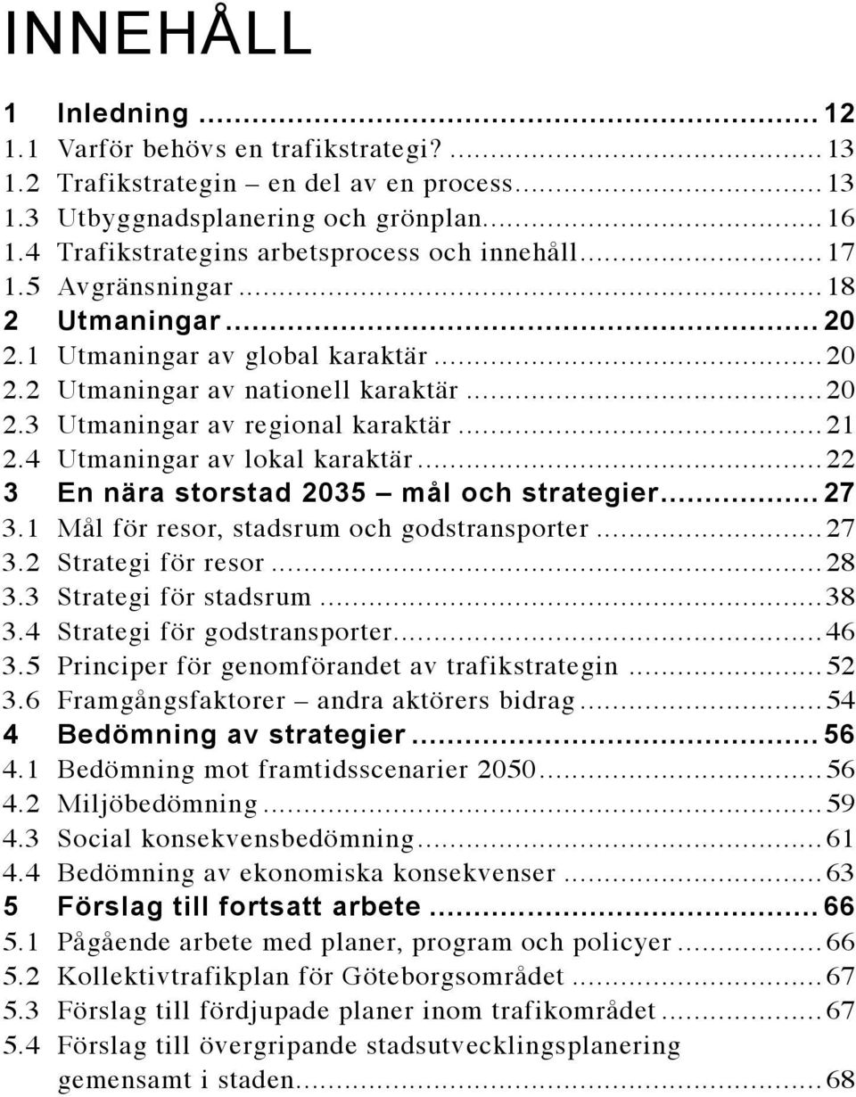 ..21 2.4 Utmaningar av lokal karaktär...22 3 En nära storstad 2035 mål och strategier...27 3.1 Mål för resor, stadsrum och godstransporter...27 3.2 Strategi för resor...28 3.3 Strategi för stadsrum.