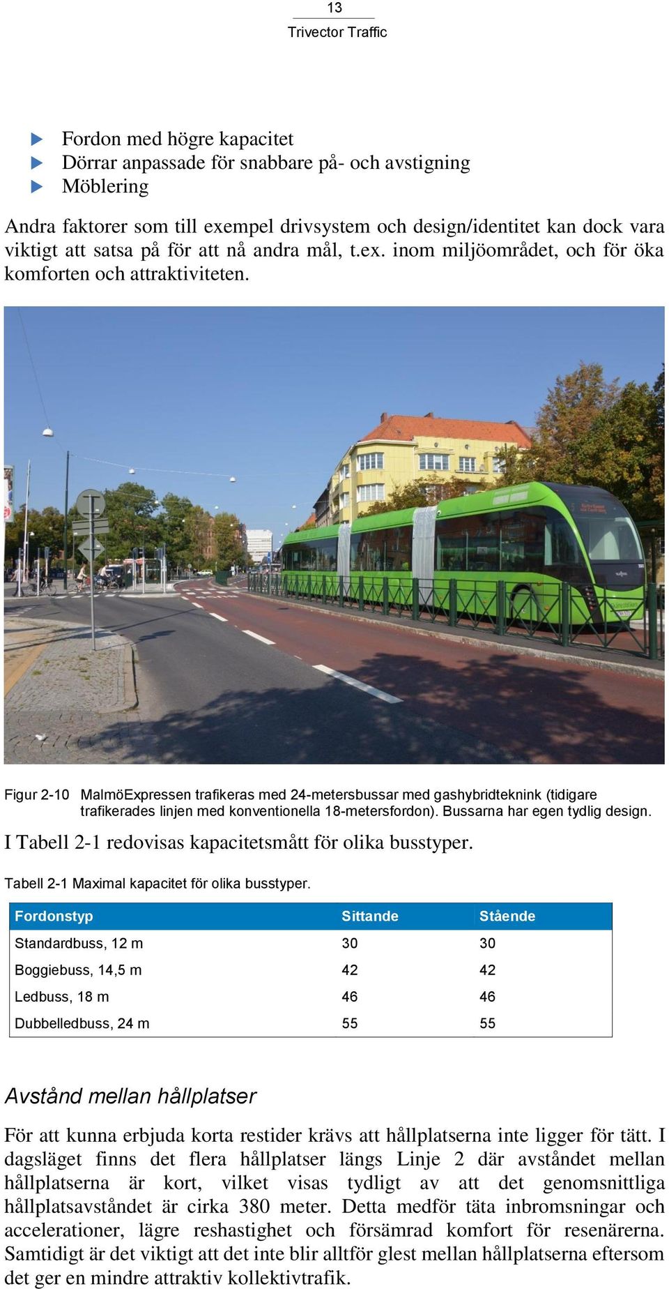 Figur 2-10 MalmöExpressen trafikeras med 24-metersbussar med gashybridteknink (tidigare trafikerades linjen med konventionella 18-metersfordon). Bussarna har egen tydlig design.