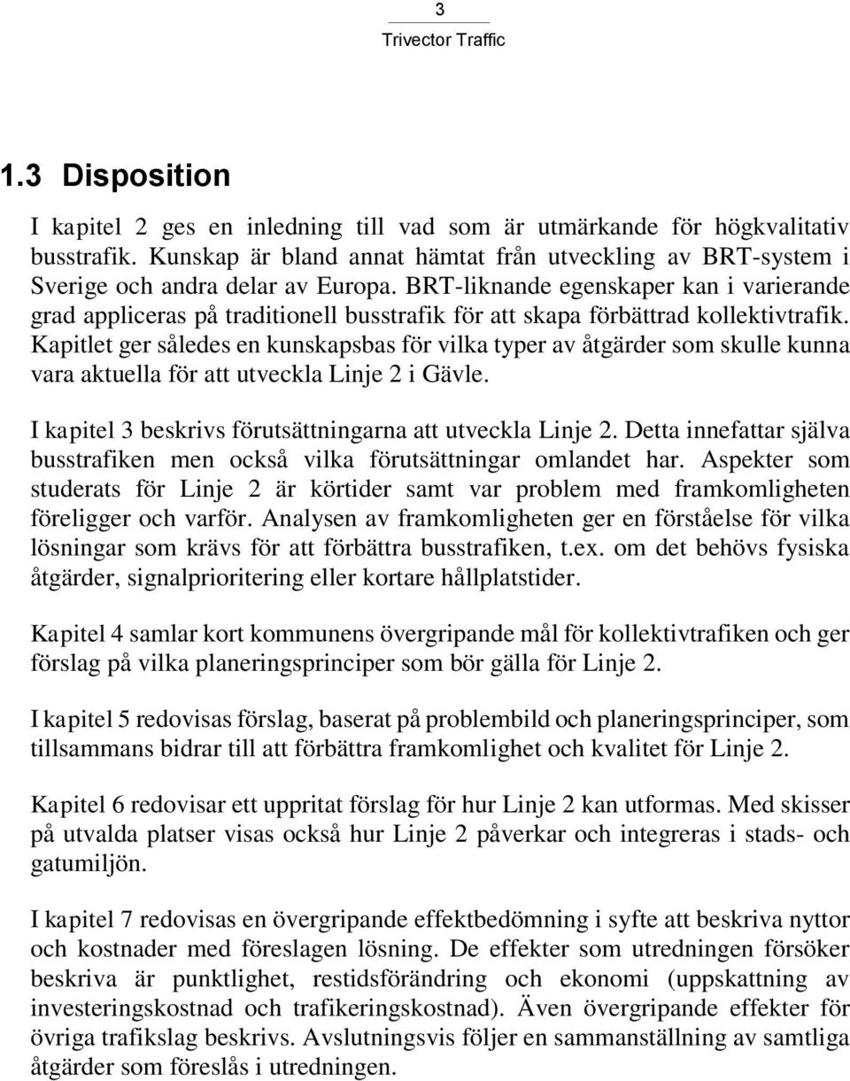 Kapitlet ger således en kunskapsbas för vilka typer av åtgärder som skulle kunna vara aktuella för att utveckla Linje 2 i Gävle. I kapitel 3 beskrivs förutsättningarna att utveckla Linje 2.