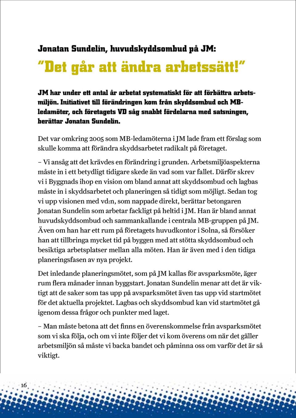 Det var omkring 2005 som MB-ledamöterna i JM lade fram ett förslag som skulle komma att förändra skyddsarbetet radikalt på företaget. Vi ansåg att det krävdes en förändring i grunden.