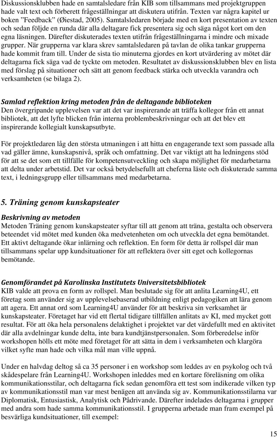 Samtalsledaren började med en kort presentation av texten och sedan följde en runda där alla deltagare fick presentera sig och säga något kort om den egna läsningen.