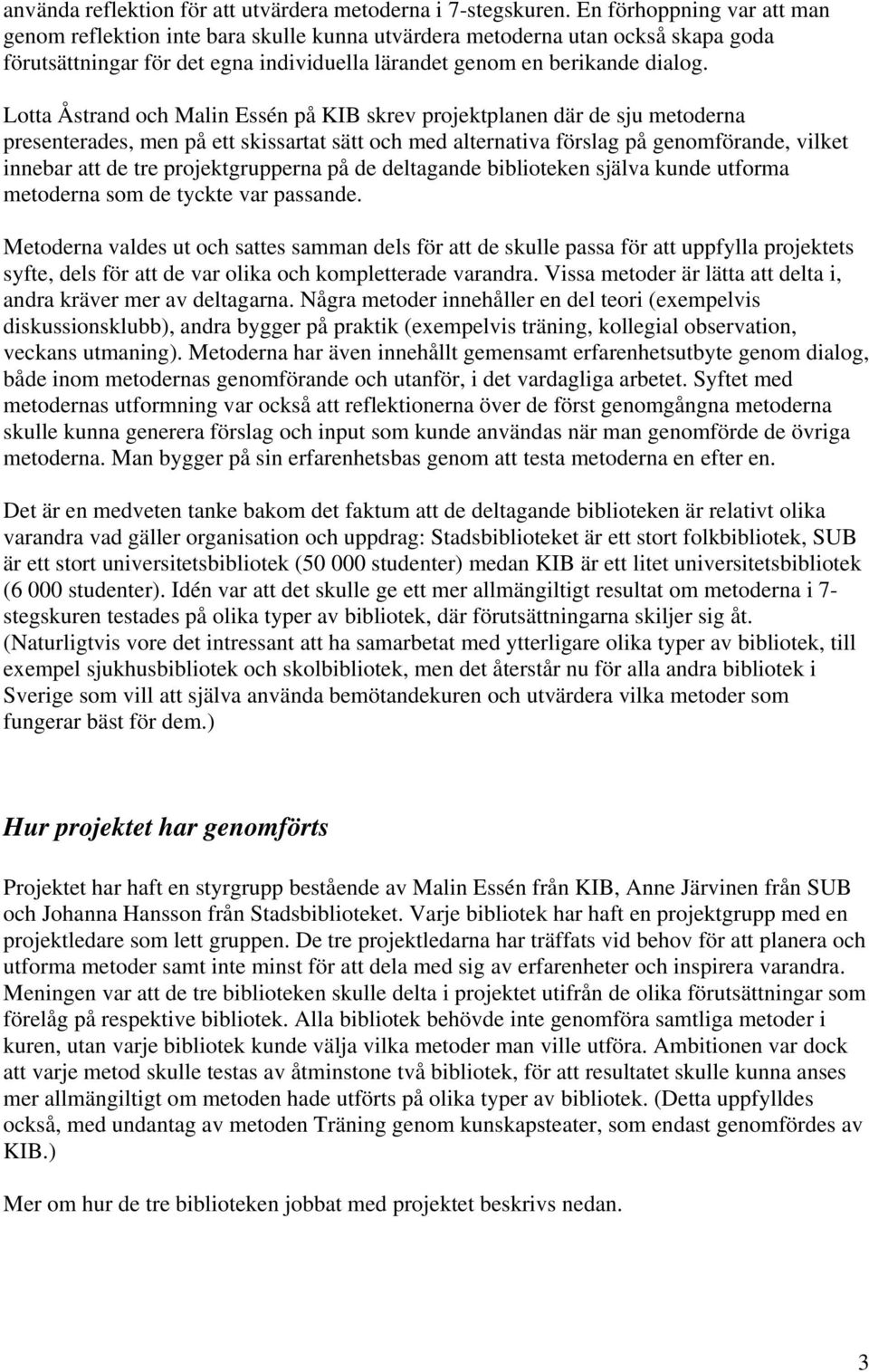 Lotta Åstrand och Malin Essén på KIB skrev projektplanen där de sju metoderna presenterades, men på ett skissartat sätt och med alternativa förslag på genomförande, vilket innebar att de tre