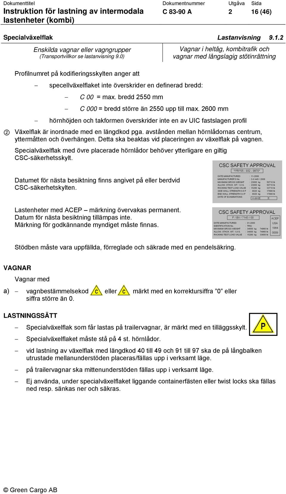 0) Vagnar i heltåg, kombitrafik och vagnar med långslagig stötinrättning C 000 = bredd större än 2550 upp till max.