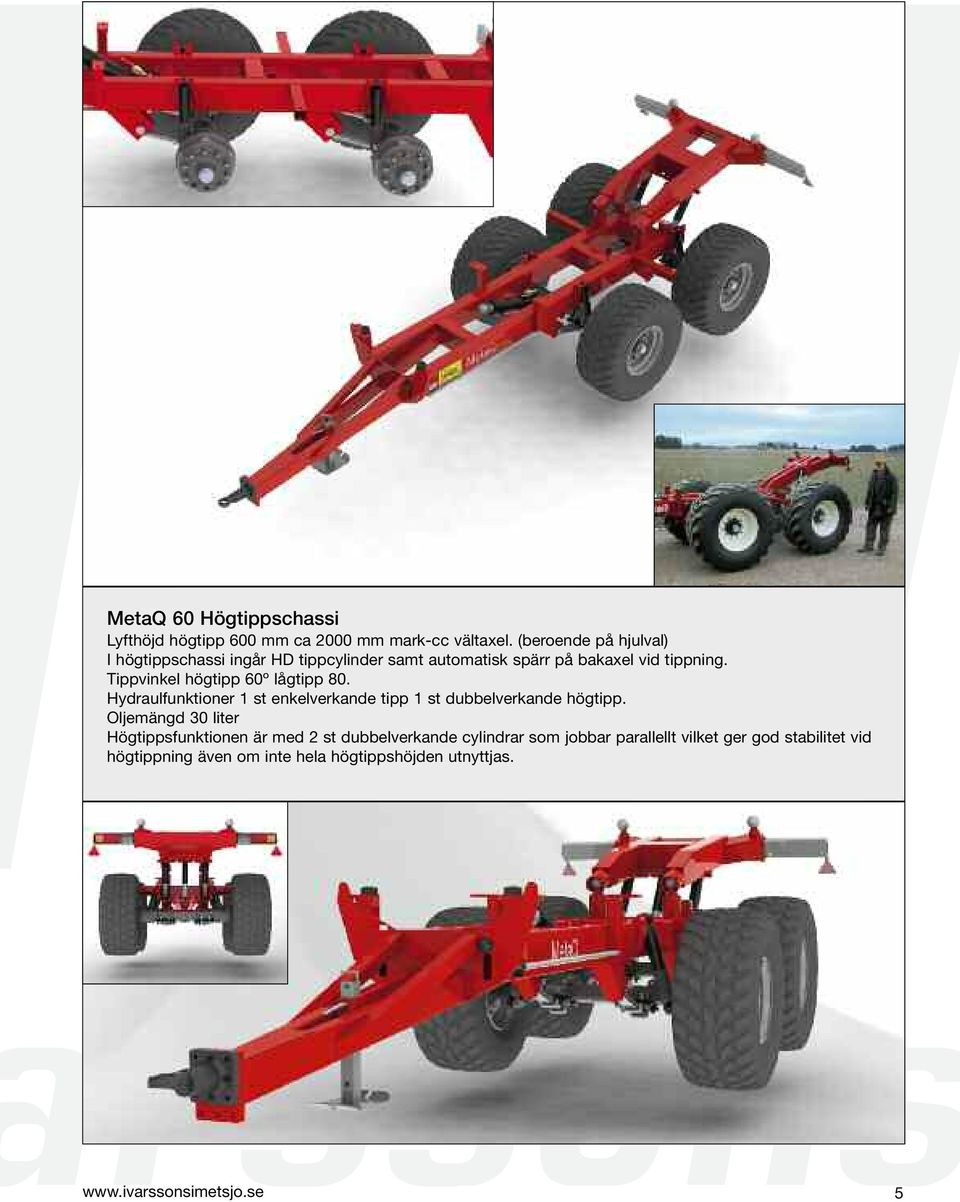 Tippvinkel högtipp 60º lågtipp 80. Hydraulfunktioner 1 st enkelverkande tipp 1 st dubbelverkande högtipp.