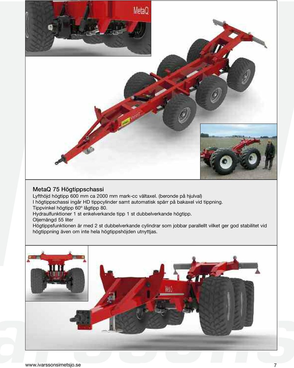 Tippvinkel högtipp 60º lågtipp 80. Hydraulfunktioner 1 st enkelverkande tipp 1 st dubbelverkande högtipp.