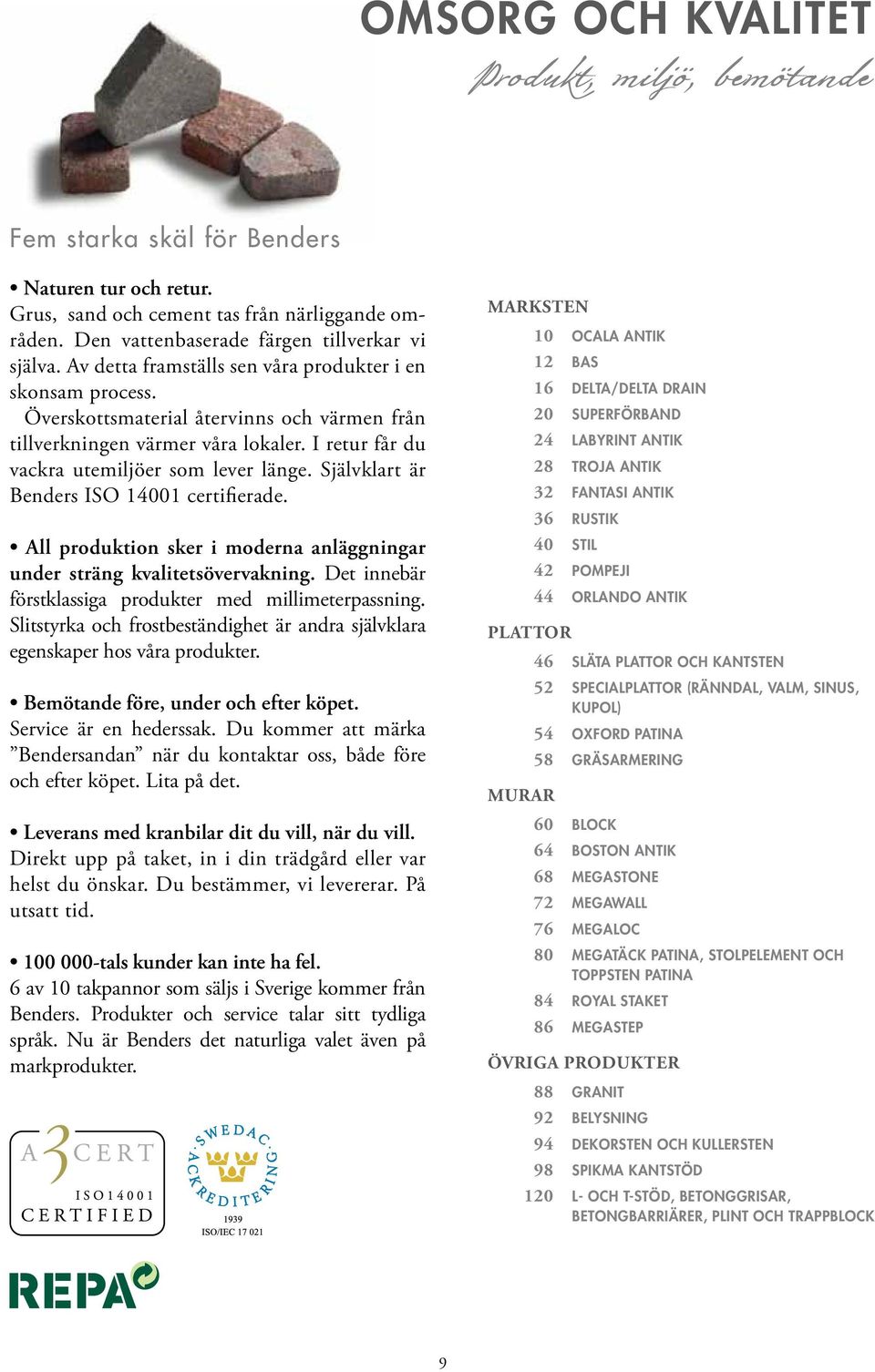 Självklart är Benders ISO 14001 certifierade. All produktion sker i moderna anläggningar under sträng kvalitetsövervakning. Det innebär förstklassiga produkter med millimeterpassning.