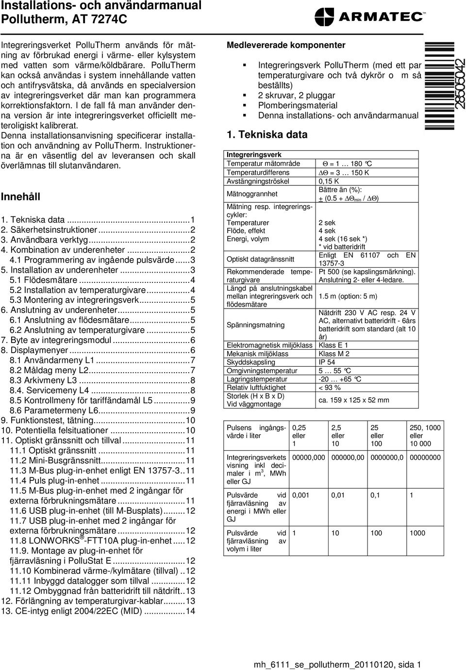 I de fall få man använder denna version är inte integreringsverket officiellt meteroligiskt kalibrerat. Denna installationsanvisning specificerar installation och användning av PolluTherm.