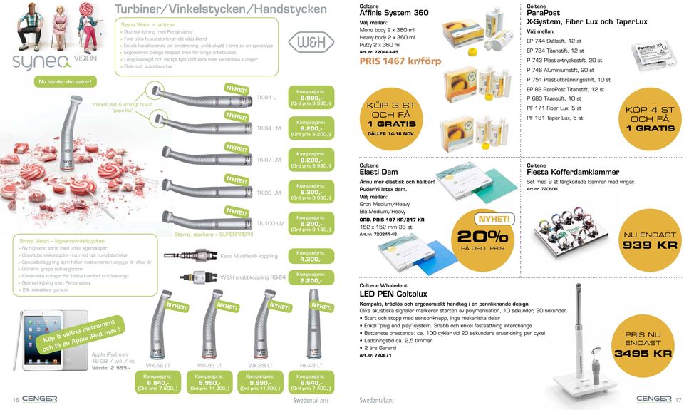 specialyta > Ergonomisk design skapad även för långa arbetspass > Lång livslängd och väldigt tyst drift tack vare keramiska kullager > Disk- och autoklaverbar mycket litet & smidigt huvud gapa lite