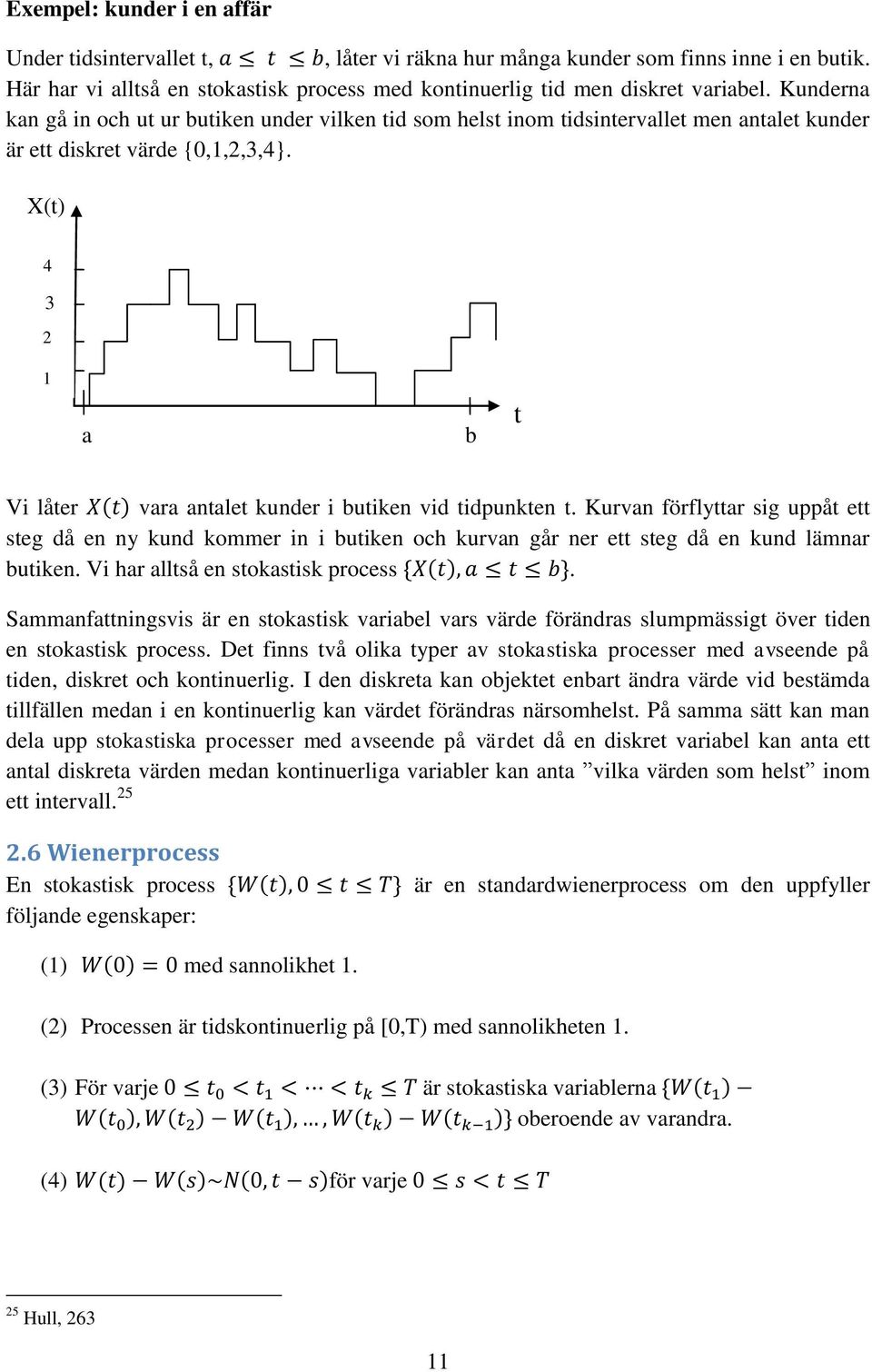 X(t) 4 3 2 1 a b t Vi låter vara antalet kunder i butiken vid tidpunkten t.