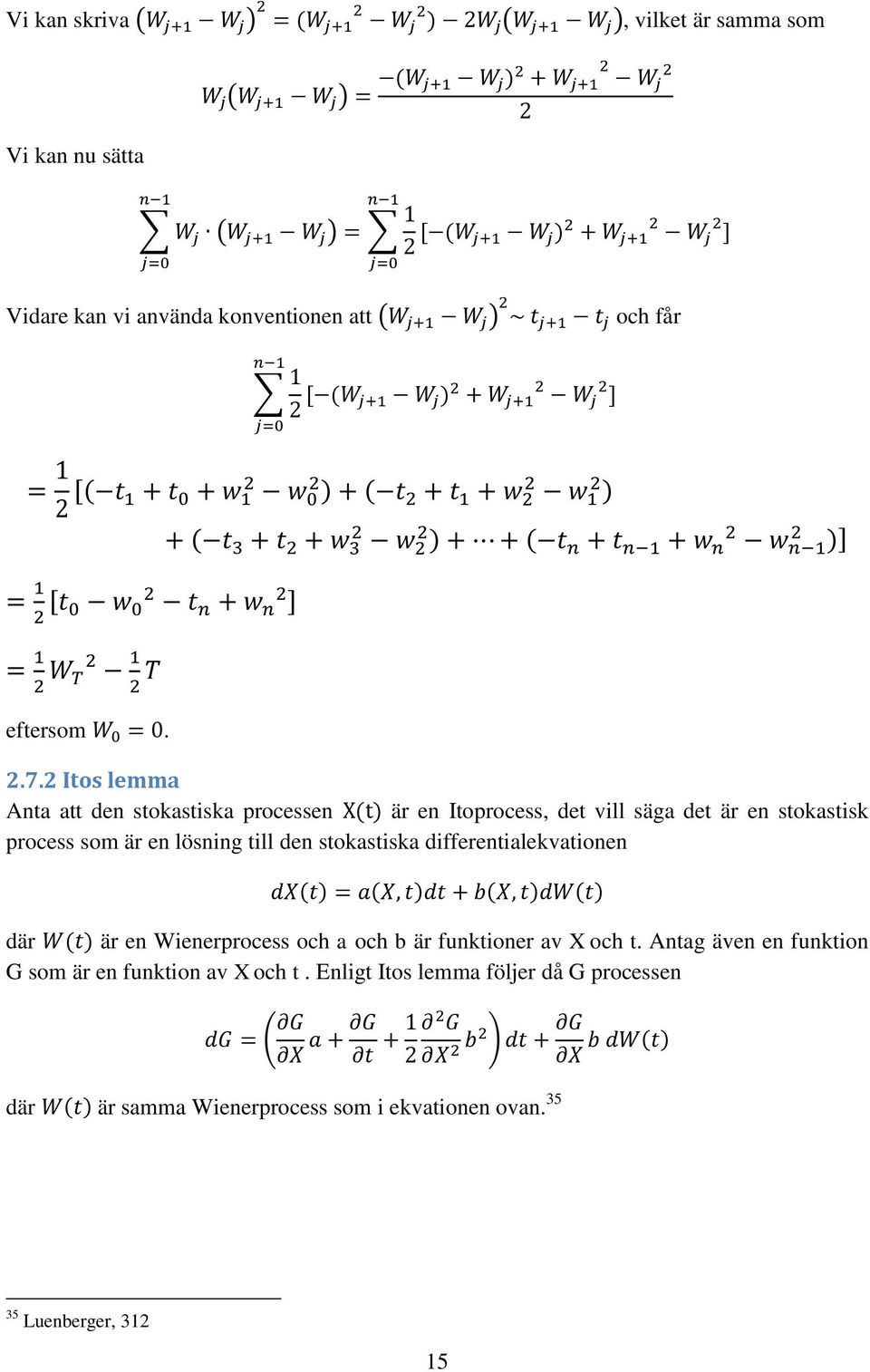 till den stokastiska differentialekvationen där är en Wienerprocess och a och b är funktioner av X och t.