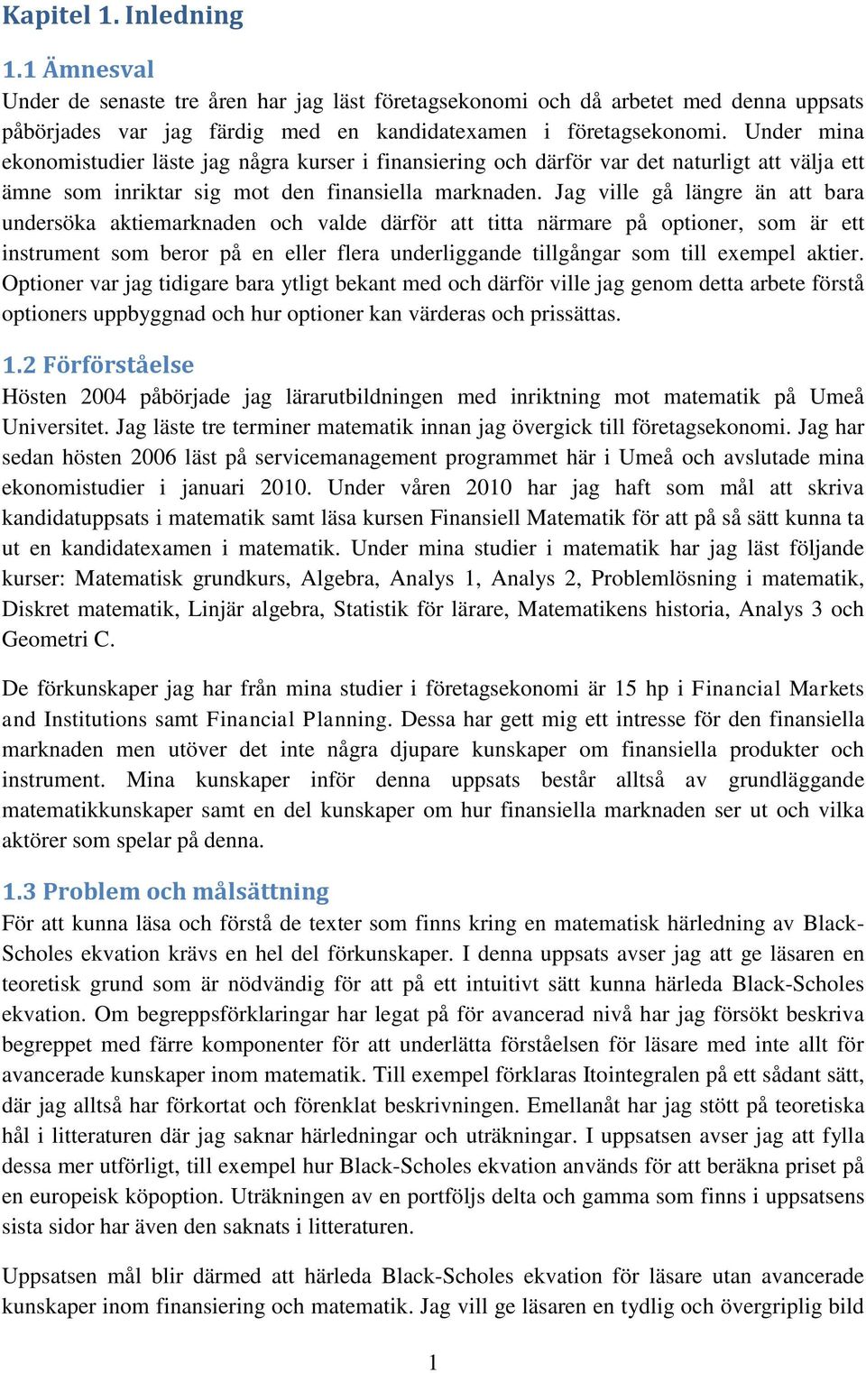 Jag ville gå längre än att bara undersöka aktiemarknaden och valde därför att titta närmare på optioner, som är ett instrument som beror på en eller flera underliggande tillgångar som till exempel