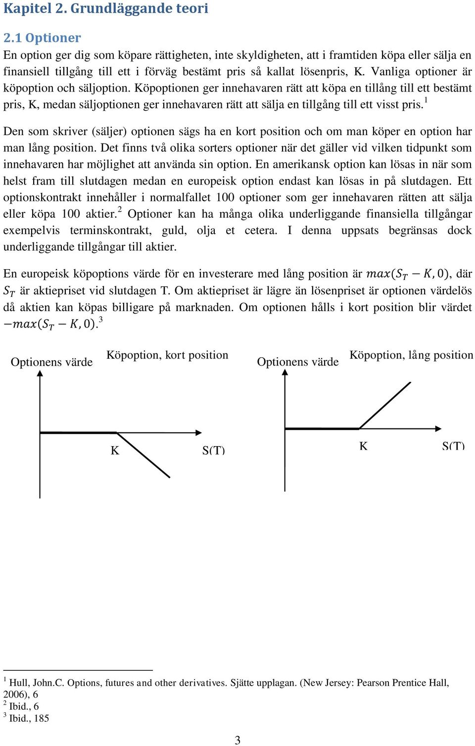 Vanliga optioner är köpoption och säljoption.