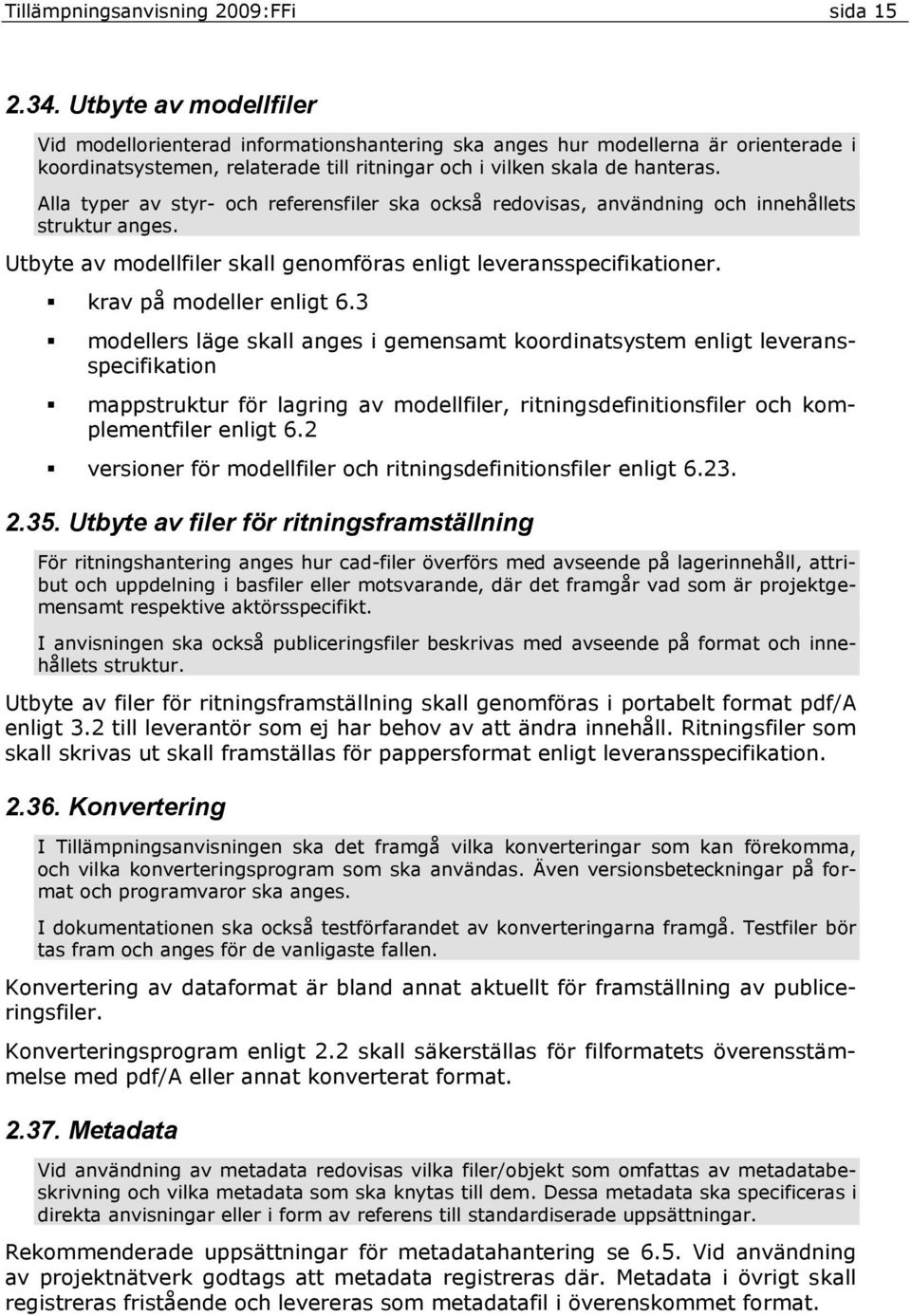 Alla typer av styr- och referensfiler ska också redovisas, användning och innehållets struktur anges. Utbyte av modellfiler skall genomföras enligt leveransspecifikationer. krav på modeller enligt 6.