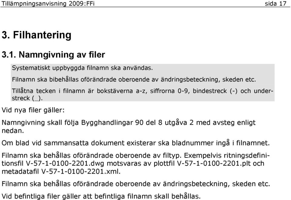 Vid nya filer gäller: Namngivning skall följa Bygghandlingar 90 del 8 utgåva 2 med avsteg enligt nedan. Om blad vid sammansatta dokument existerar ska bladnummer ingå i filnamnet.