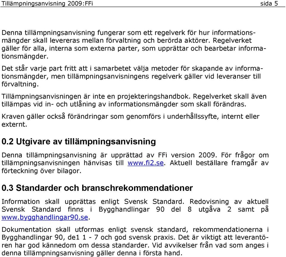 Det står varje part fritt att i samarbetet välja metoder för skapande av informationsmängder, men tillämpningsanvisningens regelverk gäller vid leveranser till förvaltning.