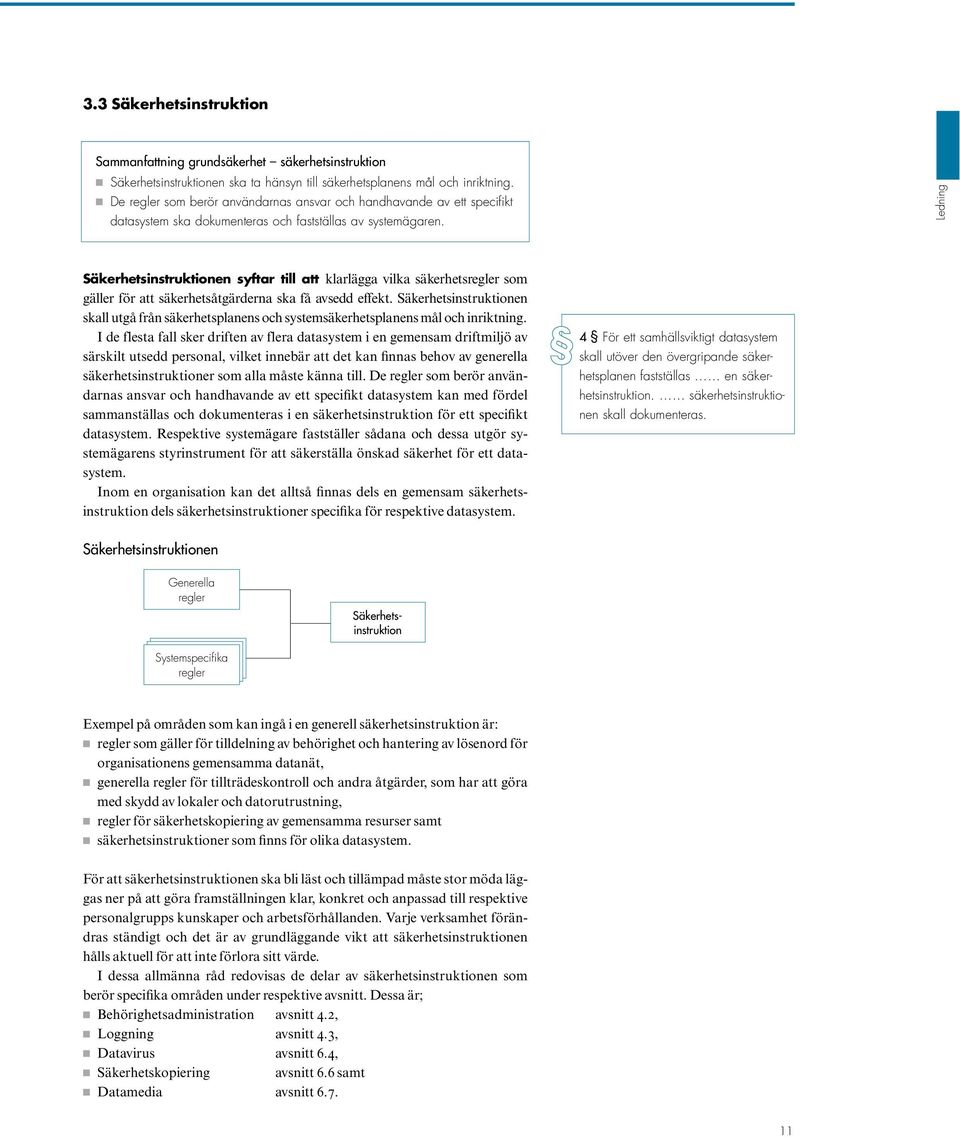 Ledning Säkerhetsinstruktionen syftar till att klarlägga vilka säkerhetsregler som gäller för att säkerhetsåtgärderna ska få avsedd effekt.