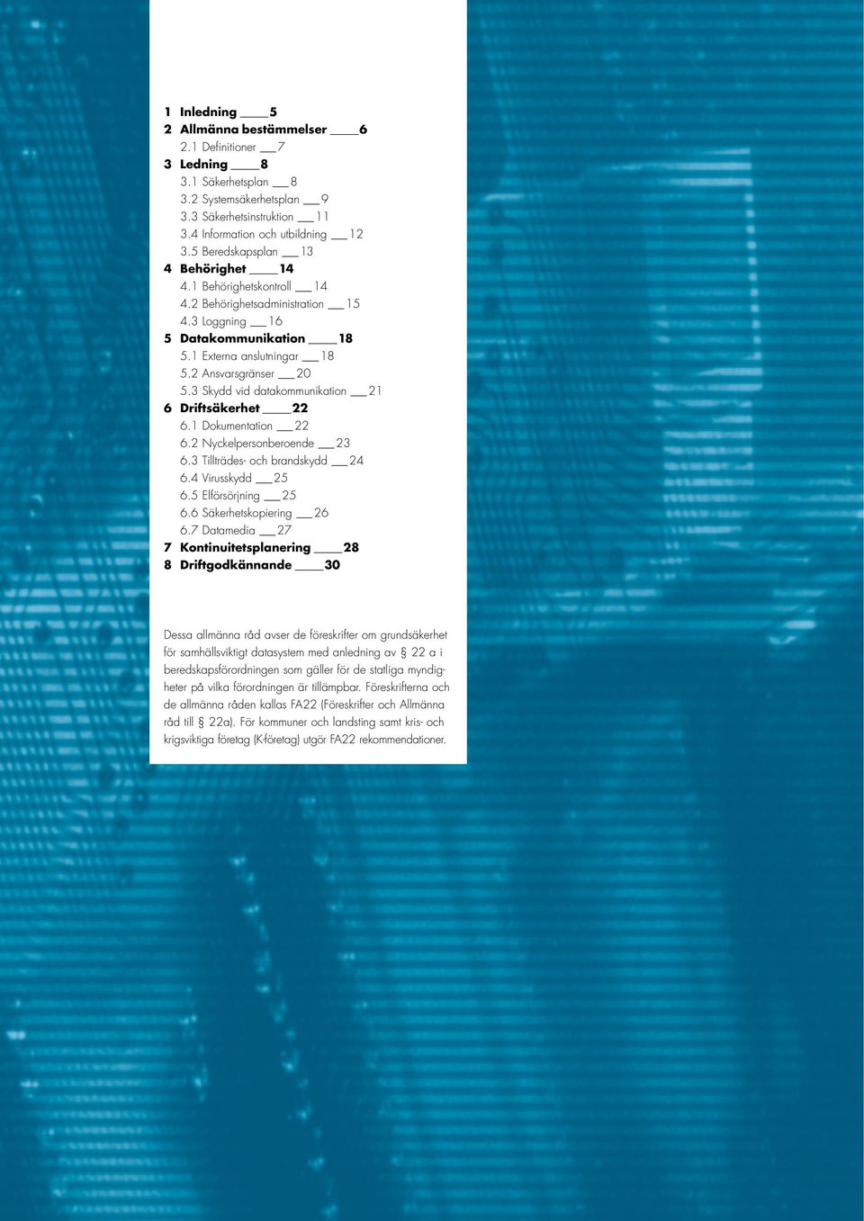 3 Skydd vid datakommunikation 21 6 Driftsäkerhet 22 6.1 Dokumentation 22 6.2 Nyckelpersonberoende 23 6.3 Tillträdes- och brandskydd 24 6.4 Virusskydd 25 6.5 Elförsörjning 25 6.