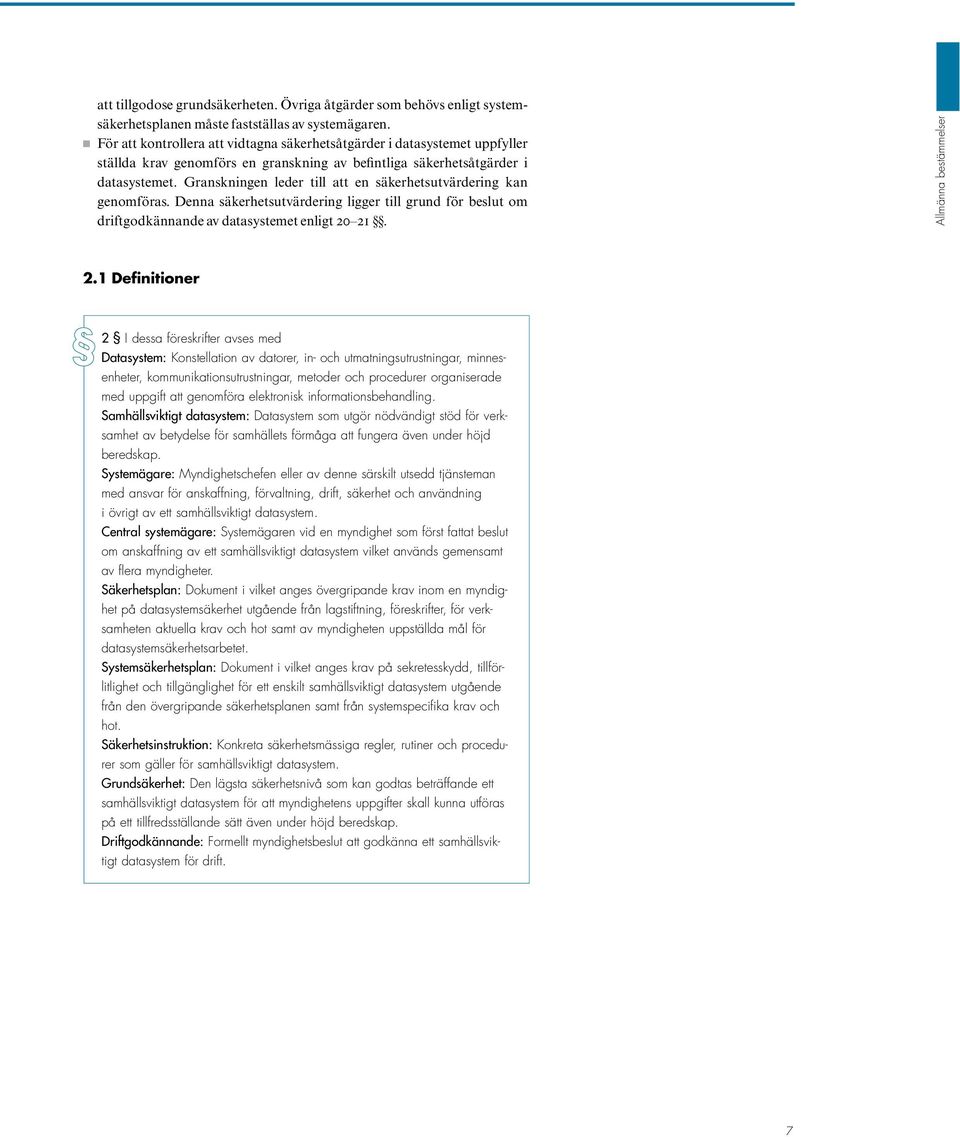 Granskningen leder till att en säkerhetsutvärdering kan genomföras. Denna säkerhetsutvärdering ligger till grund för beslut om driftgodkännande av datasystemet enligt 20 21. Allmänna bestämmelser 2.