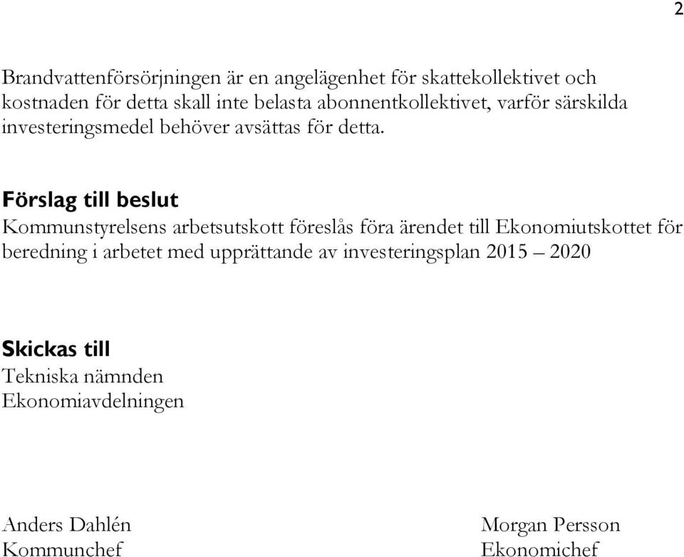 Förslag till beslut Kommunstyrelsens arbetsutskott föreslås föra ärendet till Ekonomiutskottet för beredning i