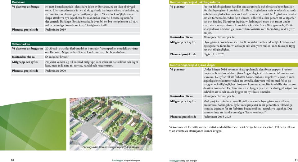 Vi ser dock möjligheten att skapa attraktiva nya lägenheter för människor som vill bosätta sig utanför det centrala Borlänge.