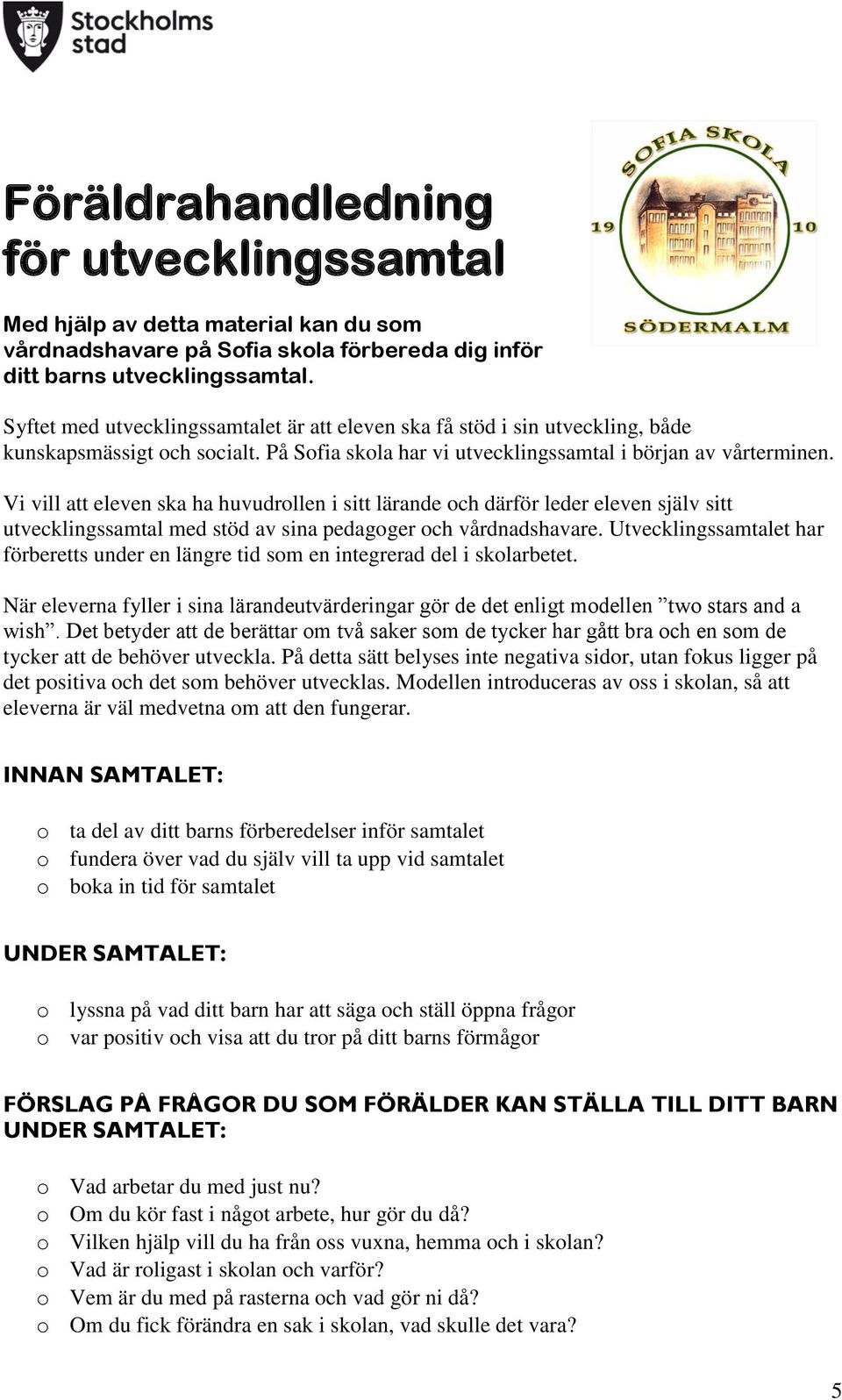 Vi vill att eleven ska ha huvudrollen i sitt lärande och därför leder eleven själv sitt utvecklingssamtal med stöd av sina pedagoger och vårdnadshavare.