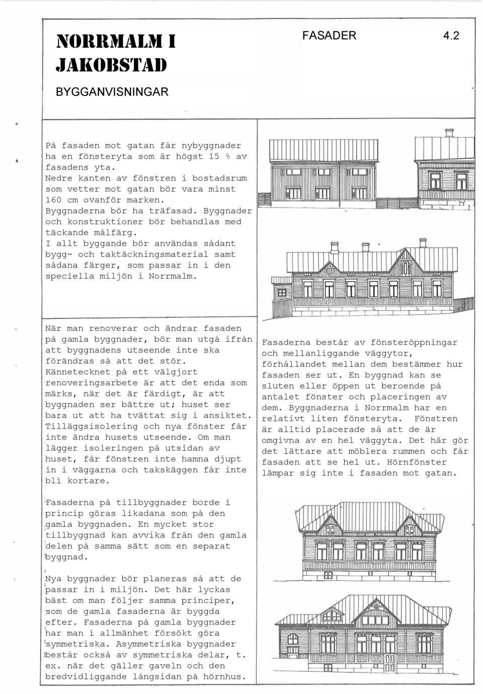 I allt byggande bör användas sådant bygg- och taktäckningsmaterial samt sådana färger, som passar in i den speciella miljön i Norrmalm.