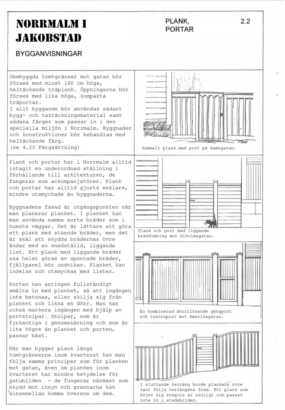 (se 4.23 Färgsättning) Gammalt plank med port på Hamngatan. Plank och portar har i Norrmalm alltid intagit en underordnad ställning i förhållande till arkitekturen, de fungerar som ackompanjatörer.