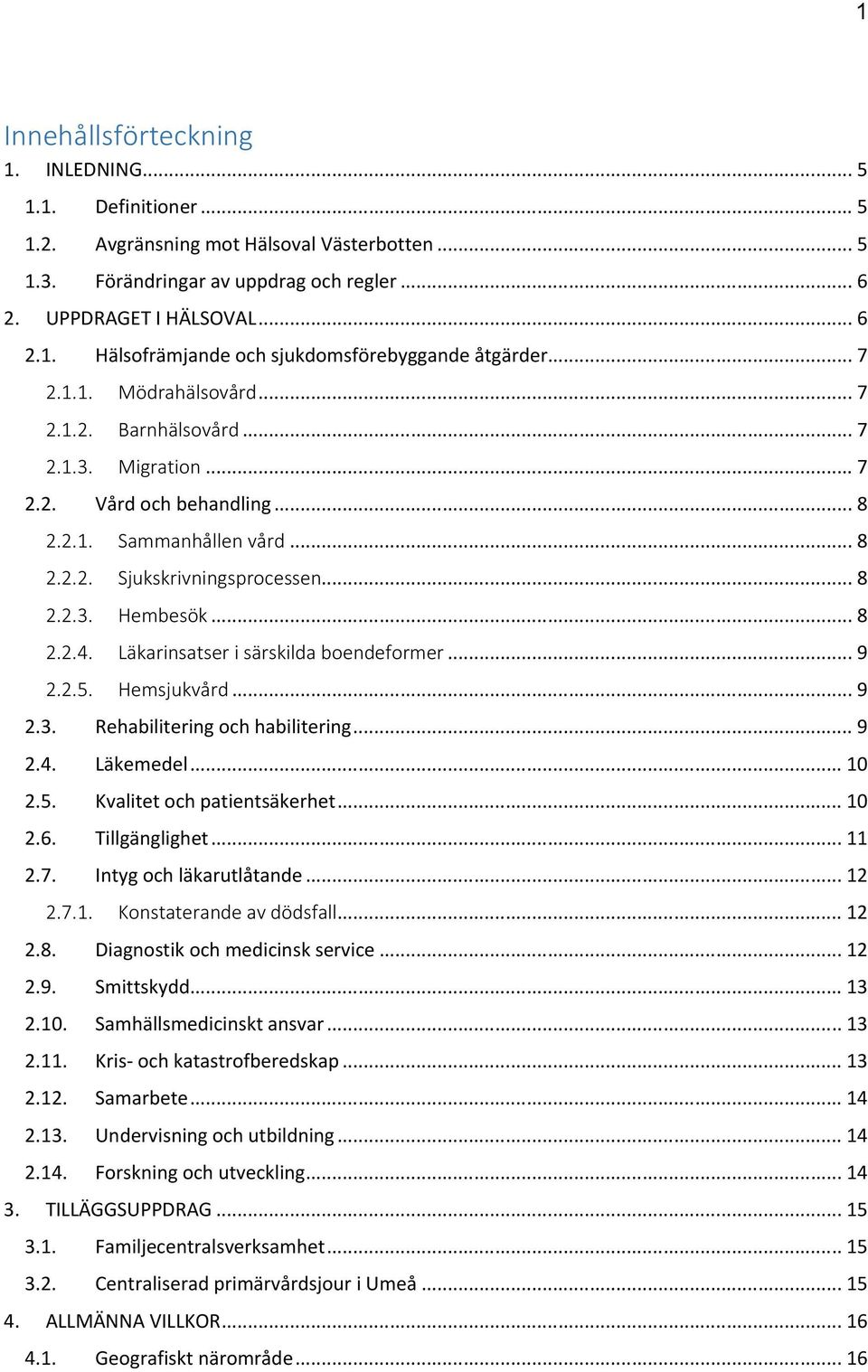 Läkarinsatser i särskilda boendeformer... 9 2.2.5. Hemsjukvård... 9 2.3. Rehabilitering och habilitering... 9 2.4. Läkemedel... 10 2.5. Kvalitet och patientsäkerhet... 10 2.6. Tillgänglighet... 11 2.