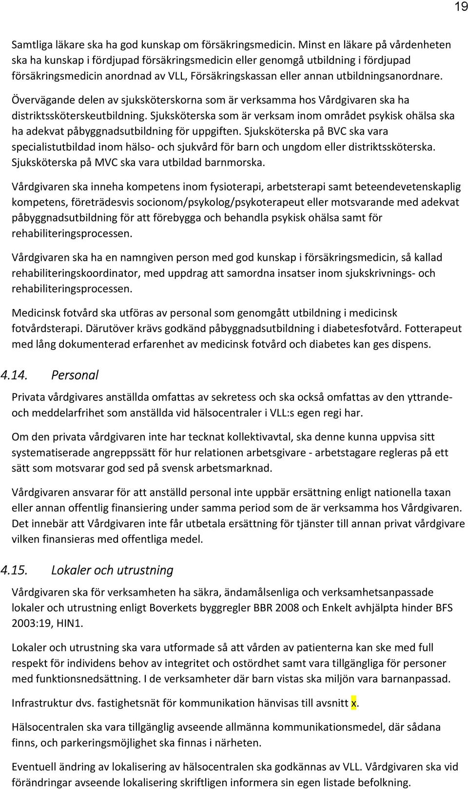 utbildningsanordnare. Övervägande delen av sjuksköterskorna som är verksamma hos Vårdgivaren ska ha distriktssköterskeutbildning.