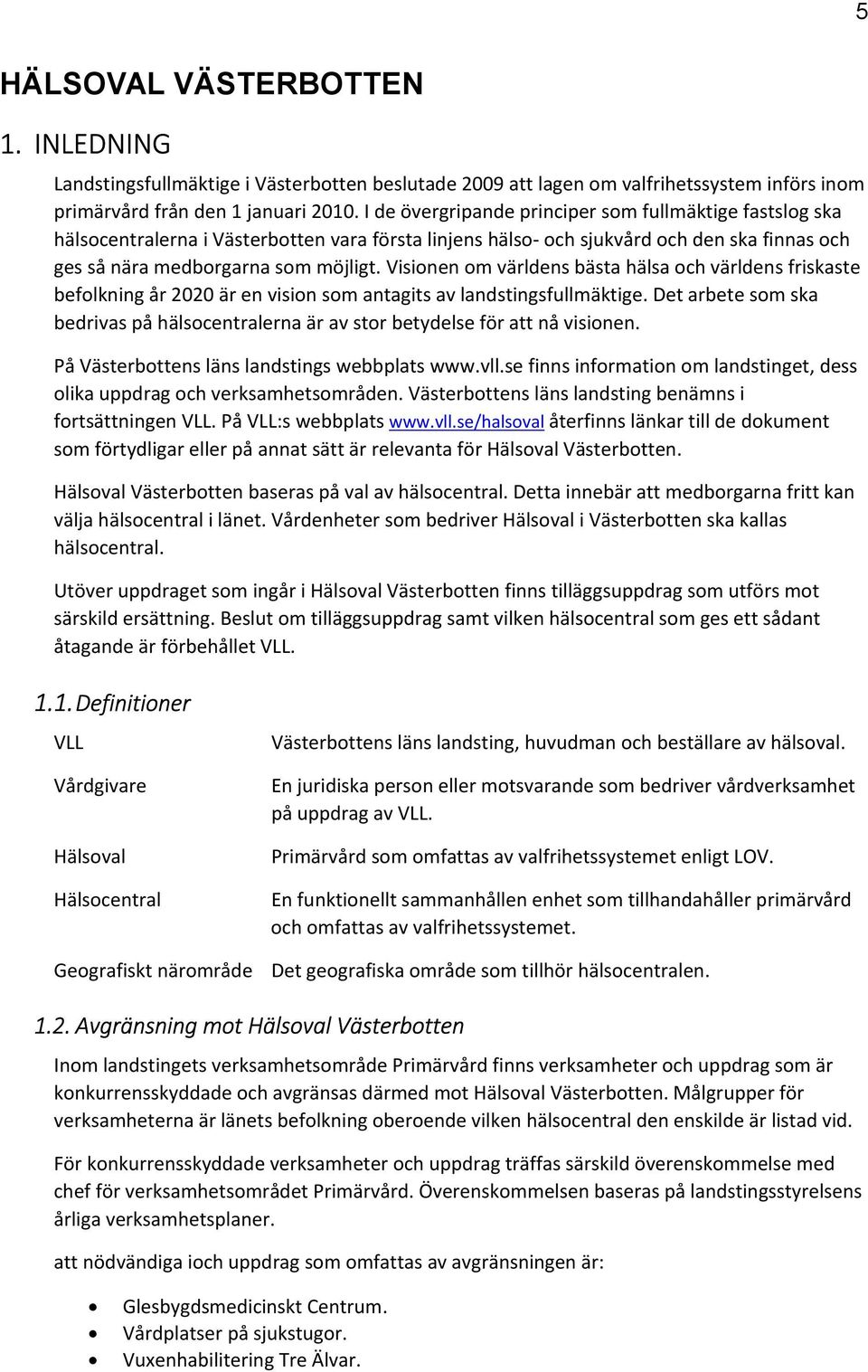 Visionen om världens bästa hälsa och världens friskaste befolkning år 2020 är en vision som antagits av landstingsfullmäktige.